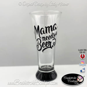 Hand Painted Pilsner Beer Glass - Mama Needs a Beer - Original Designs by Cathy Kraemer