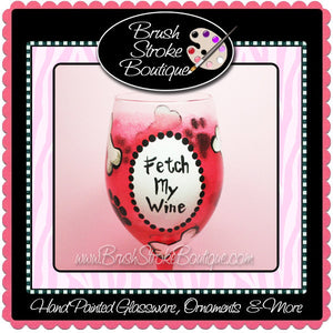 Hand Painted Wine Glass - Fetch My Wine - Original Designs by Cathy Kraemer
